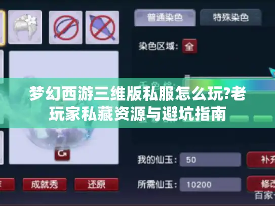 梦幻西游三维版私服怎么玩?老玩家私藏资源与避坑指南