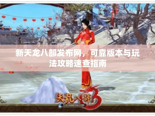 新天龙八部发布网,可靠版本与玩法攻略速查指南 新天龙八部发布网,可靠版本与玩法攻略速查指南
