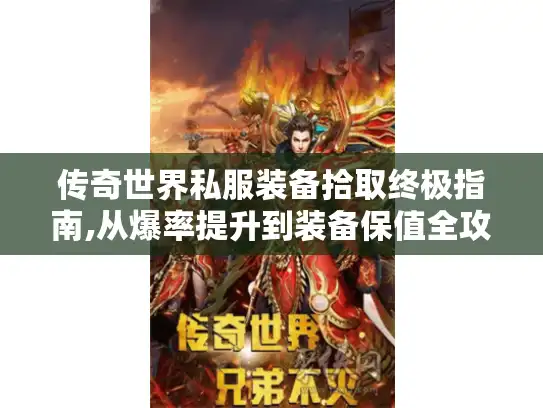 传奇世界私服装备拾取终极指南,从爆率提升到装备保值全攻略