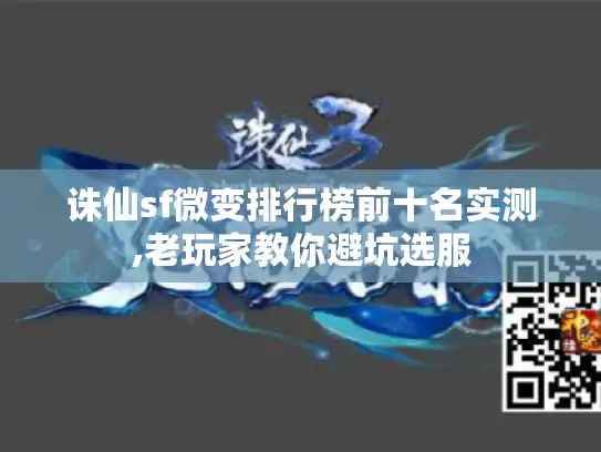 诛仙sf微变排行榜前十名实测,老玩家教你避坑选服 诛仙sf微变排行榜前十名实测,老玩家教你避坑选服