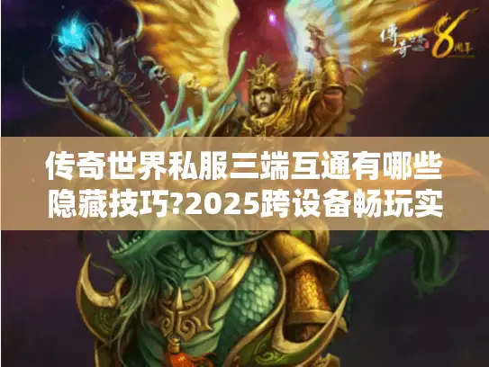 传奇世界私服三端互通有哪些隐藏技巧?2025跨设备畅玩实测