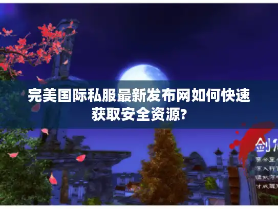 完美国际私服最新发布网如何快速获取安全资源?