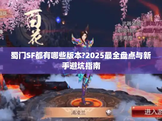 蜀门SF都有哪些版本?2025最全盘点与新手避坑指南 蜀门SF都有哪些版本?2025最全盘点与新手避坑指南