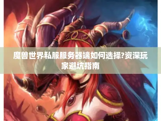 魔兽世界私服服务器端如何选择?资深玩家避坑指南