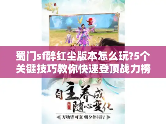 蜀门sf醉红尘版本怎么玩?5个关键技巧教你快速登顶战力榜 蜀门sf醉红尘版本怎么玩?5个关键技巧教你快速登顶战力榜