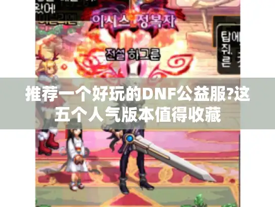 推荐一个好玩的DNF公益服?这五个人气版本值得收藏