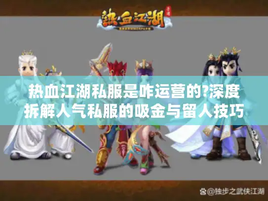 热血江湖私服是咋运营的?深度拆解人气私服的吸金与留人技巧