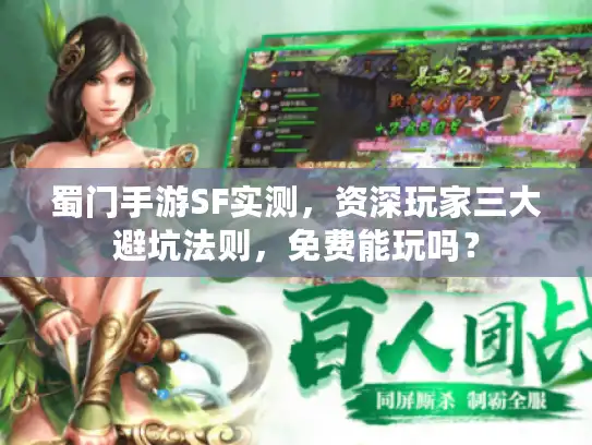 蜀门手游SF实测,资深玩家三大避坑法则,免费能玩吗? 蜀门手游SF实测,资深玩家三大避坑法则,免费能玩吗?