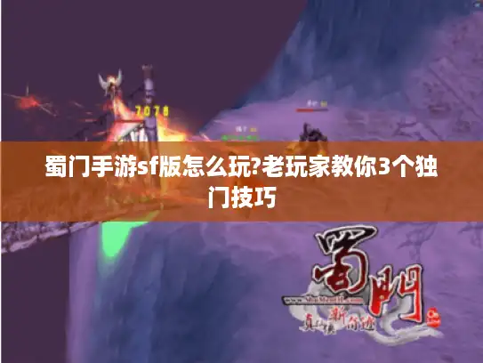 蜀门手游sf版怎么玩?老玩家教你3个独门技巧