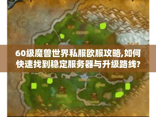 60级魔兽世界私服欧服攻略,如何快速找到稳定服务器与升级路线?