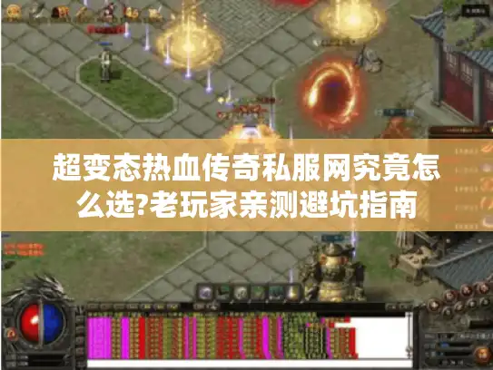 超变态热血传奇私服网究竟怎么选?老玩家亲测避坑指南 超变态热血传奇私服网究竟怎么选?老玩家亲测避坑指南