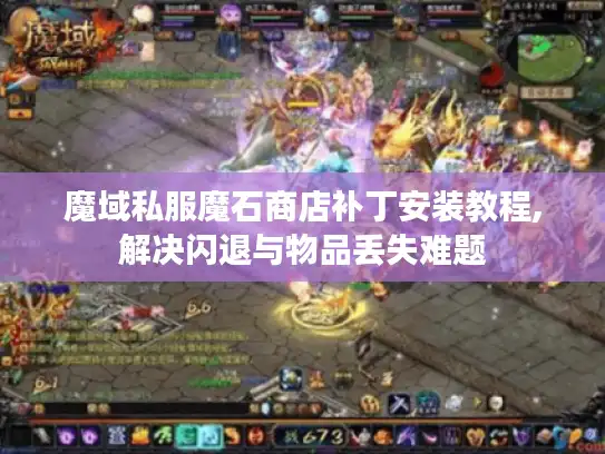 魔域私服魔石商店补丁安装教程,解决闪退与物品丢失难题