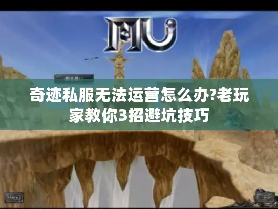 奇迹私服无法运营怎么办?老玩家教你3招避坑技巧