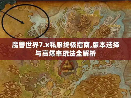 魔兽世界7.x私服终极指南,版本选择与高爆率玩法全解析 魔兽世界7.x私服终极指南,版本选择与高爆率玩法全解析