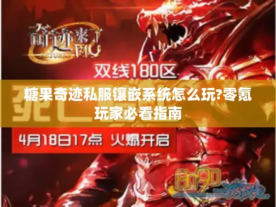 糖果奇迹私服镶嵌系统怎么玩?零氪玩家必看指南 糖果奇迹私服镶嵌系统怎么玩?零氪玩家必看指南