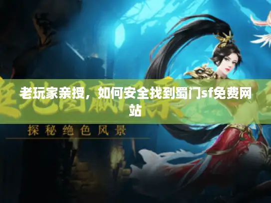 老玩家亲授，如何安全找到蜀门sf免费网站