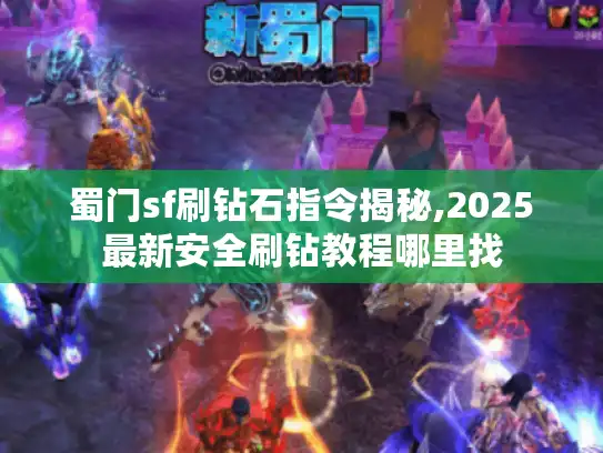 蜀门sf刷钻石指令揭秘,2025最新安全刷钻教程哪里找