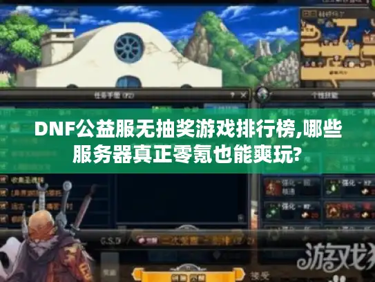DNF公益服无抽奖游戏排行榜,哪些服务器真正零氪也能爽玩?