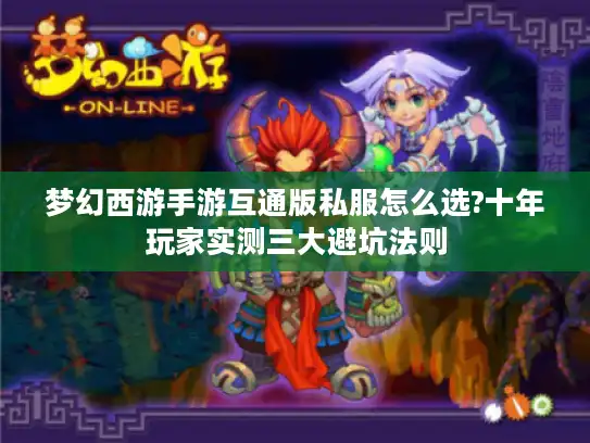 梦幻西游手游互通版私服怎么选?十年玩家实测三大避坑法则 梦幻西游手游互通版私服怎么选?十年玩家实测三大避坑法则