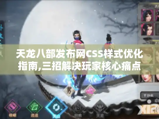 天龙八部发布网CSS样式优化指南,三招解决玩家核心痛点 天龙八部发布网CSS样式优化指南,三招解决玩家核心痛点