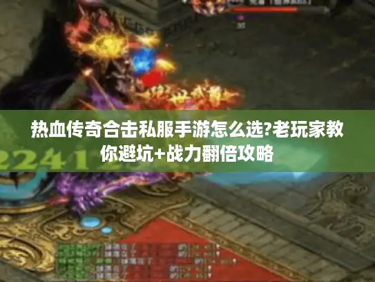 热血传奇合击私服手游怎么选?老玩家教你避坑+战力翻倍攻略