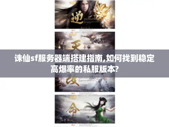 诛仙sf服务器端搭建指南,如何找到稳定高爆率的私服版本?