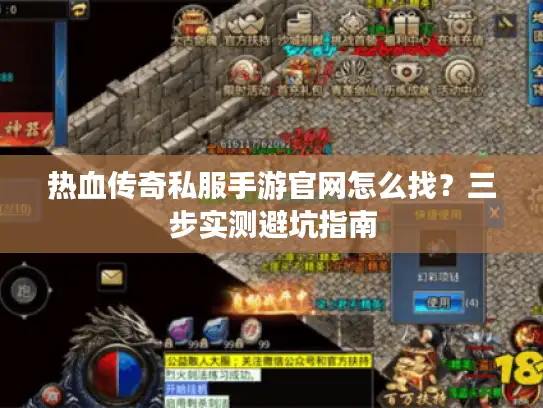 热血传奇私服手游官网怎么找？三步实测避坑指南