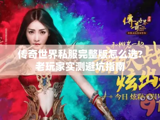 传奇世界私服完整版怎么选?老玩家实测避坑指南 传奇世界私服完整版怎么选?老玩家实测避坑指南