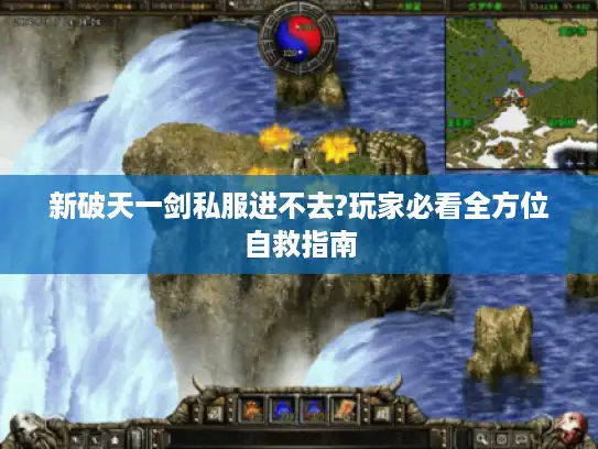 新破天一剑私服进不去?玩家必看全方位自救指南