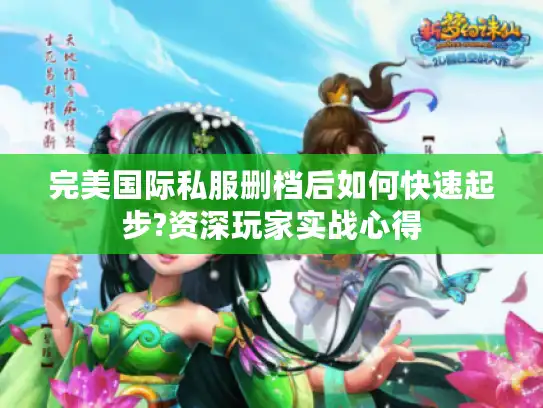 完美国际私服删档后如何快速起步?资深玩家实战心得