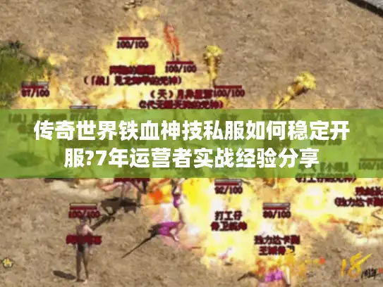 传奇世界铁血神技私服如何稳定开服?7年运营者实战经验分享