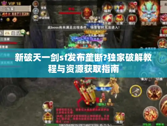 新破天一剑sf发布垄断?独家破解教程与资源获取指南