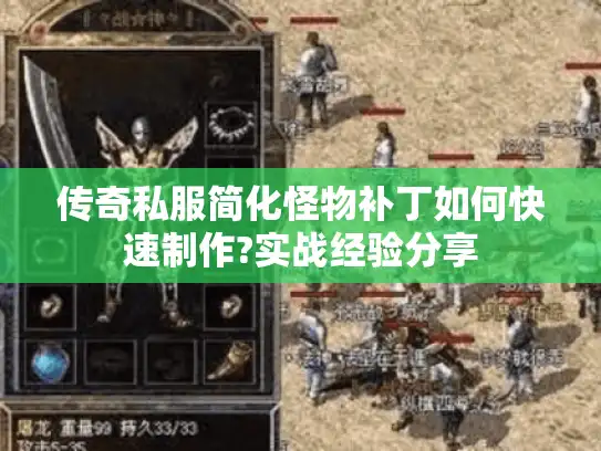 传奇私服简化怪物补丁如何快速制作?实战经验分享