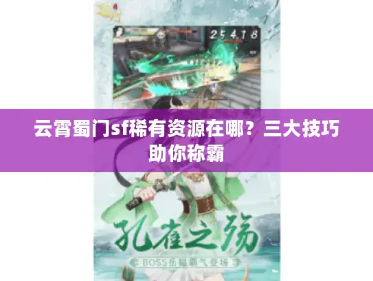 云霄蜀门sf稀有资源在哪?三大技巧助你称霸 云霄蜀门sf稀有资源在哪?三大技巧助你称霸