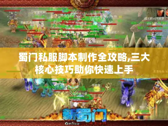 蜀门私服脚本制作全攻略,三大核心技巧助你快速上手