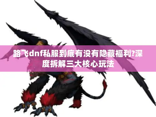 路飞dnf私服到底有没有隐藏福利?深度拆解三大核心玩法