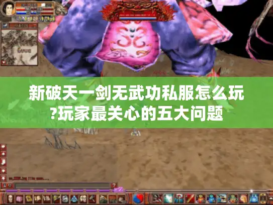 新破天一剑无武功私服怎么玩?玩家最关心的五大问题