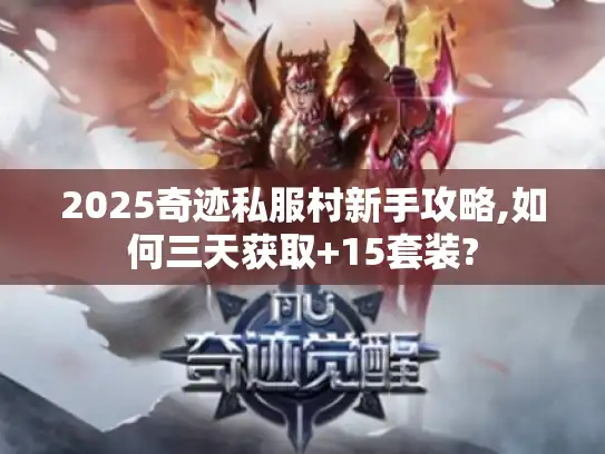 2025奇迹私服村新手攻略,如何三天获取+15套装?