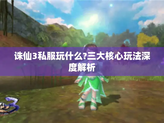 诛仙3私服玩什么?三大核心玩法深度解析