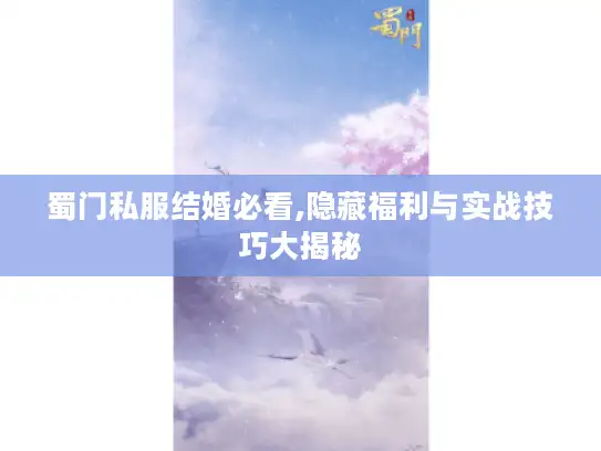 蜀门私服结婚必看,隐藏福利与实战技巧大揭秘
