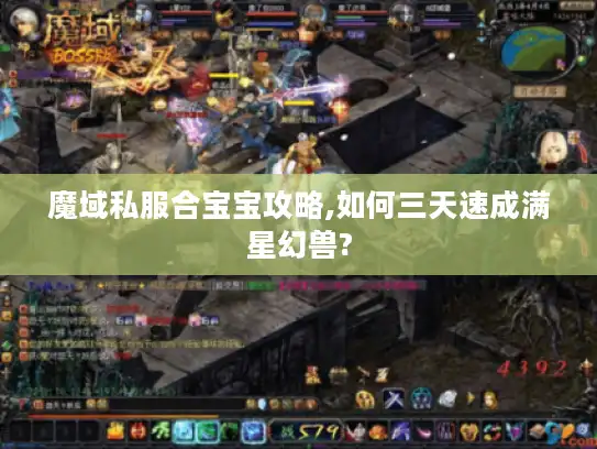 魔域私服合宝宝攻略,如何三天速成满星幻兽?