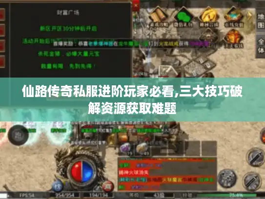 仙路传奇私服进阶玩家必看,三大技巧破解资源获取难题