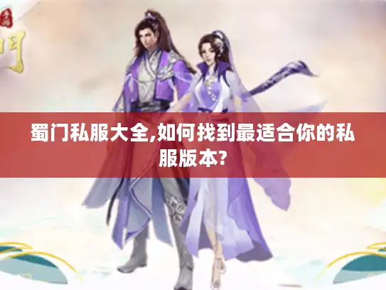 蜀门私服大全,如何找到最适合你的私服版本?
