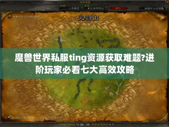 魔兽世界私服ting资源获取难题?进阶玩家必看七大高效攻略