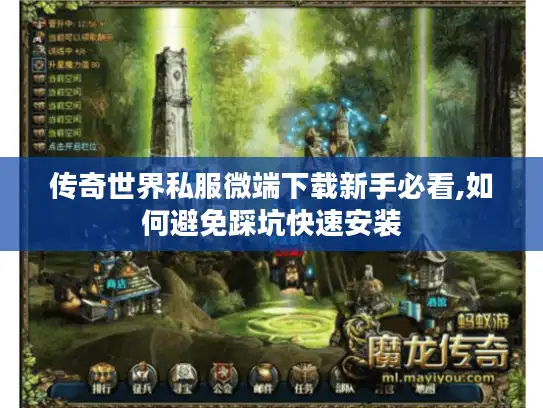 传奇世界私服微端下载新手必看,如何避免踩坑快速安装