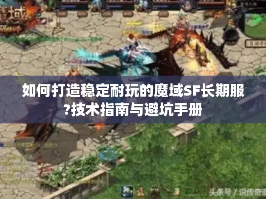 如何打造稳定耐玩的魔域SF长期服?技术指南与避坑手册