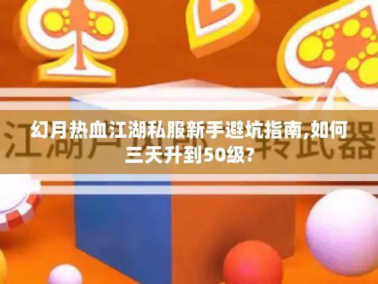 幻月热血江湖私服新手避坑指南,如何三天升到50级? 幻月热血江湖私服新手避坑指南,如何三天升到50级?
