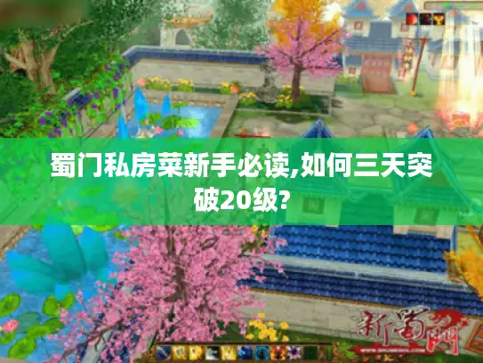 蜀门私房菜新手必读,如何三天突破20级?