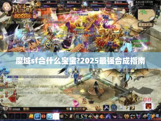 魔域sf合什么宝宝?2025最强合成指南