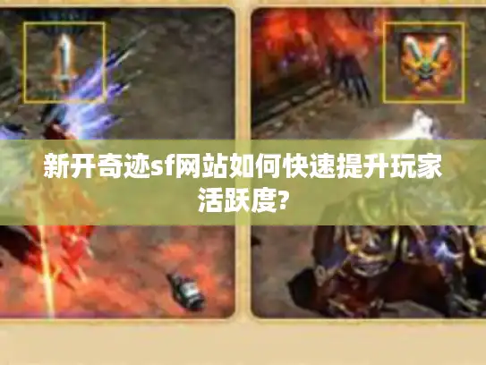 新开奇迹sf网站如何快速提升玩家活跃度?